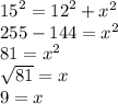 {15}^{2}  =  {12}^{2}  +  {x }^{2}  \\ 255 - 144 =  {x}^{2}  \\ 81 =  {x}^{2}  \\  \sqrt{81 }   = x \\ 9 = x