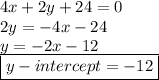 4x + 2y + 24 = 0 \\ 2y =  - 4x - 24 \\ y =  - 2x - 12 \\ { \boxed{y - intercept =  - 12}}