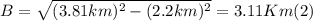 B=\sqrt{(3.81km)^{2} -(2.2km)^{2} } = 3.11 Km (2)