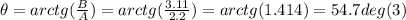 \theta = arc tg (\frac{B}{A} )= arc tg ( \frac{3.11}{2.2} )= arctg (1.414) = 54.7 deg (3)