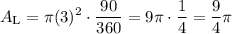 \displaystyle A_\text{L}=\pi (3)^2\cdot \frac{90}{360}=9\pi\cdot \frac{1}{4}=\frac{9}{4}\pi