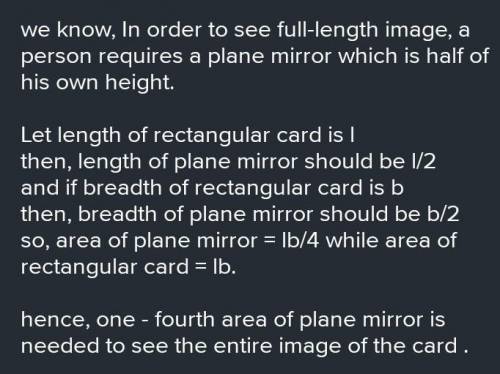 A man holds a rectangular card in front of and parallel to a plane mirror. In order for him to see t