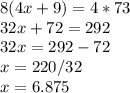 8(4x+9)=4*73\\32x+72=292\\32x=292-72\\x=220/32\\x=6.875