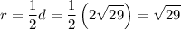 \displaystyle r=\frac{1}{2}d=\frac{1}{2}\left(2\sqrt{29}\right)=\sqrt{29}