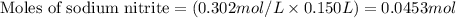 \text{Moles of sodium nitrite}=(0.302mol/L\times 0.150L)=0.0453mol