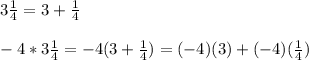 3\frac{1}{4}=3+\frac{1}{4}\\\\-4*3\frac{1}{4}=-4(3+\frac{1}{4})=(-4)(3)+(-4)(\frac{1}{4})