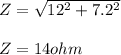 Z =\sqrt{12^2+7.2^2}\\\\Z = 14 ohm