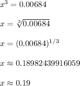 x^3 = 0.00684\\\\x = \sqrt[3]{0.00684}\\\\x = (0.00684)^{1/3}\\\\x \approx 0.18982439916059\\\\x \approx 0.19\\\\