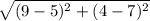 \sqrt{(9-5)^2 + (4-7)^2}