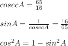 cosec A = \frac{65}{16}\\\\sin A = \frac{1}{cosecA} = \frac{16}{65}\\\\cos^2 A = 1 - sin^2 A