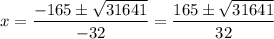 \displaystyle x=\frac{-165\pm\sqrt{31641}}{-32}=\frac{165\pm\sqrt{31641}}{32}