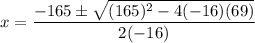 \displaystyle x=\frac{-165\pm\sqrt{(165)^2-4(-16)(69)}}{2(-16)}