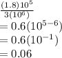 \frac{(1.8)10^{5} }{3(10^{6}) } \\=0.6(10^{5-6} )\\=0.6(10^{-1} )\\=0.06