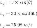 v_y = v \times  sin(\theta)\\\\v_y = 30 \times sin(60)\\\\v_y = 25.98 \ m/s