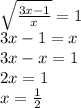 \sqrt{\frac{3x-1}{x} } =1\\3x-1=x\\3x-x=1\\2x=1\\x=\frac{1}{2}
