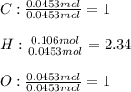 C:\frac{0.0453mol}{0.0453mol} =1\\\\H:\frac{0.106mol}{0.0453mol} =2.34\\\\O:\frac{0.0453mol}{0.0453mol} =1