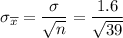 $\sigma_{\overline x}=\frac{\sigma}{\sqrt n } = \frac{1.6}{\sqrt{39}}$