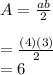 A = \frac{ab}{2} \\\\=\frac{(4)(3)}{2} \\= 6