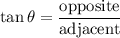 \displaystyle \tan{\theta} = \frac{\text{opposite}}{\text{adjacent}}