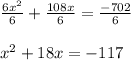 \frac{6x^{2}}{6}+\frac{108x}{6}= \frac{-702}{6}\\\\x^{2}+ 18x = - 117\\