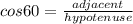 cos 60 = \frac{adjacent}{hypotenuse}