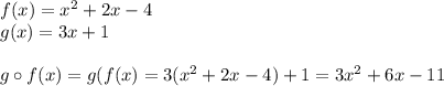 f(x)=x^2+2x-4\\g(x)=3x+1\\\\g\circ f(x)=g(f(x)=3(x^2+2x-4)+1=3x^2+6x-11