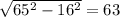 \sqrt{65^{2} -16^{2} } = 63