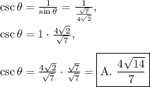 \csc \theta = \frac{1}{\sin \theta}=\frac{1}{\frac{\sqrt{7}}{4\sqrt{2}}},\\\\\csc \theta=1\cdot \frac{4\sqrt{2}}{\sqrt{7}},\\\\\csc \theta =\frac{4\sqrt{2}}{\sqrt{7}}\cdot \frac{\sqrt{7}}{\sqrt{7}}=\boxed{\text{A. }\frac{4\sqrt{14}}{{7}}}