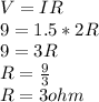 V=IR\\9=1.5*2R\\9=3R\\R=\frac{9}{3} \\R= 3ohm