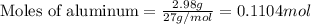 \text{Moles of aluminum}=\frac{2.98g}{27g/mol}=0.1104 mol