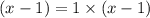 (x-1)=1\times (x-1)