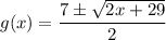 g(x)=\dfrac{7\pm \sqrt{2x+29}}{2}
