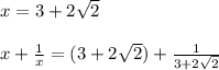 x = 3 + 2\sqrt2\\\\x + \frac{1}{x} = (3 + 2\sqrt2) + \frac{1}{3+2\sqrt2}