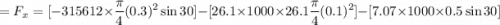$=F_x=[-315612 \times \frac{\pi}{4}(0.3)^2 \sin 30]-[26.1 \times 1000 \times 26.1 \frac{\pi}{4}(0.1)^2]-[7.07 \times 1000\times 0.5 \sin 30]$