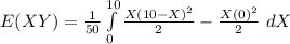 E(XY) =\frac{1}{50}\int\limits^{10}_0 {\frac{X(10 - X)^2}{2} - \frac{X(0)^2}{2}}} }\ dX