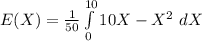 E(X) =\frac{1}{50}\int\limits^{10}_0 10X - X^2\ dX