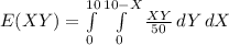 E(XY) =\int\limits^{10}_0 {\int\limits^{10 - X}_0 {\frac{XY}{50}} \, dY} \, dX