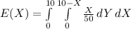 E(X) =\int\limits^{10}_0 {\int\limits^{10 - X}_0 {\frac{X}{50}}} \, dY} \, dX