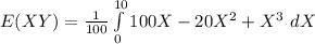 E(XY) =\frac{1}{100}\int\limits^{10}_0 100X - 20X^2 + X^3\ dX