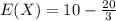 E(X) = 10- \frac{20}{3}