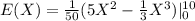 E(X) =\frac{1}{50}(5X^2 - \frac{1}{3}X^3)|\limits^{10}_0