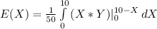 E(X) =\frac{1}{50}\int\limits^{10}_0 { (X*Y)|\limits^{10 - X}_0 \, dX