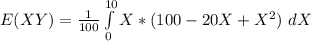 E(XY) =\frac{1}{100}\int\limits^{10}_0 X*(100 - 20X + X^2)\ dX