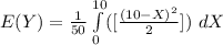 E(Y) =\frac{1}{50}\int\limits^{10}_0 ( [\frac{(10 - X)^2}{2}] )\ dX