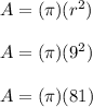 A=(\pi)(r^2)\\\\A=(\pi)(9^2)\\\\A=(\pi)(81)