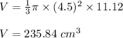 V = \frac{1}{3} \pi \times (4.5)^2 \times 11.12\\\\V = 235.84 \ cm^3