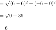 =\sqrt{(6-6)^2 + (-6 -0)^2}\\\\=\sqrt{0 + 36} \\\\= 6