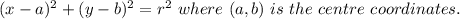 (x - a)^2 + (y - b)^2 = r^2 \ where \ (a , b) \ is \ the\ centre \ coordinates.