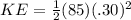 KE=\frac{1}{2}(85)(.30)^2