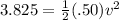3.825=\frac{1}{2}(.50)v^2